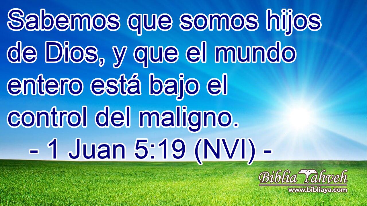  Sabemos que somos hijos de Dios, y que el mundo entero está bajo el control del maligno. 