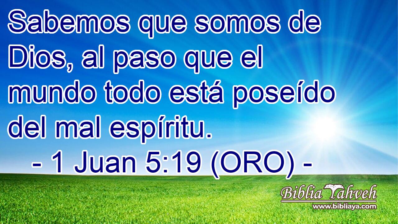  Sabemos que somos de Dios, al paso que el mundo todo está poseído del mal espíritu. 