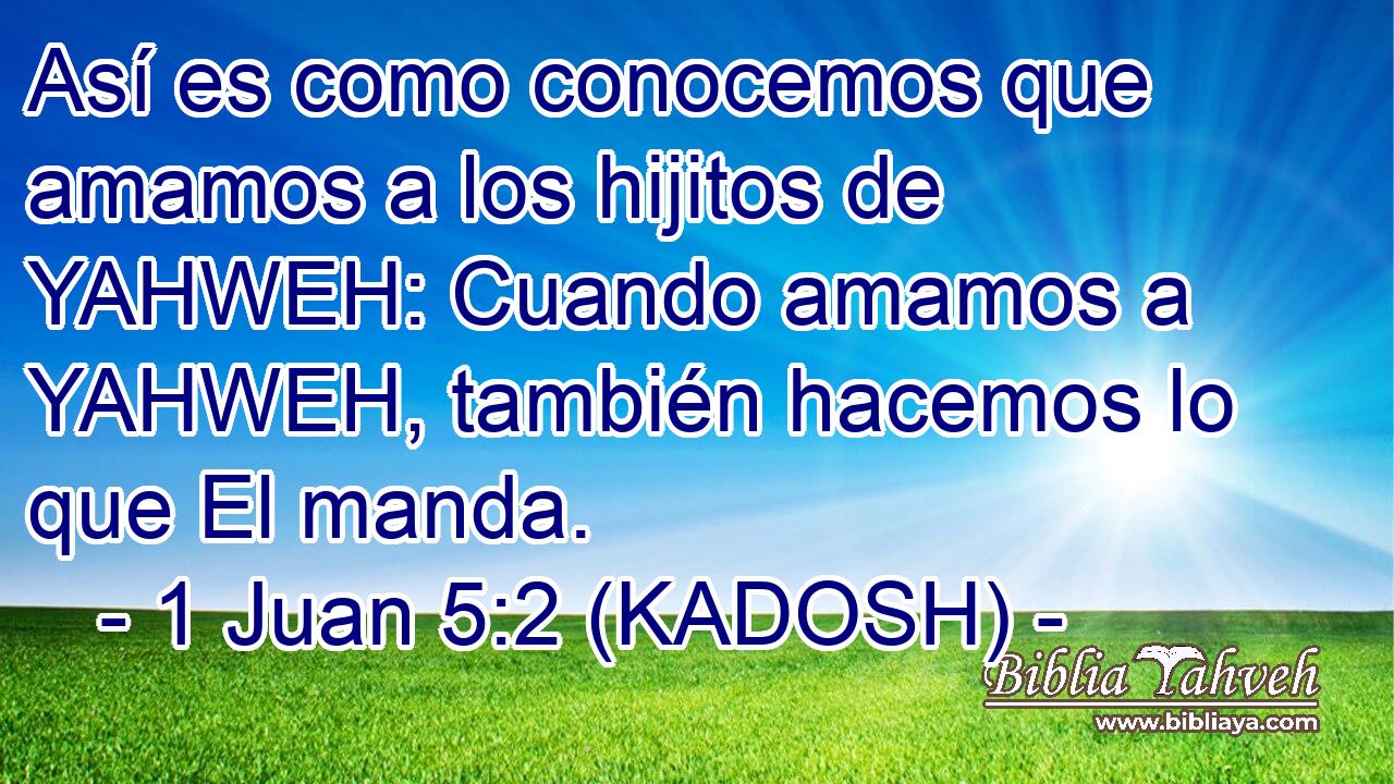  Así es como conocemos que amamos a los hijitos de YAHWEH: Cuando amamos a YAHWEH, también hacemos lo que El manda. 