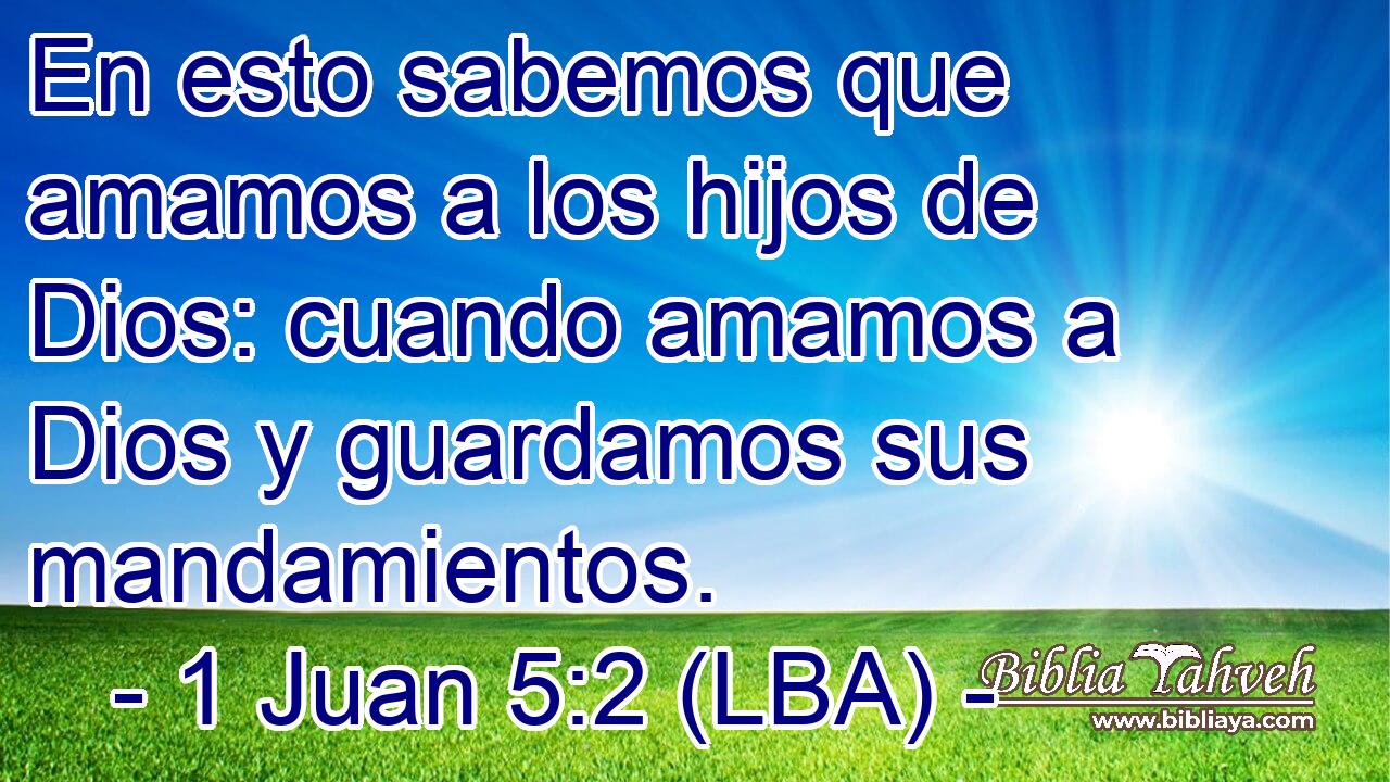 En esto sabemos que amamos a los hijos de Dios: cuando amamos a Dios y guardamos sus mandamientos.