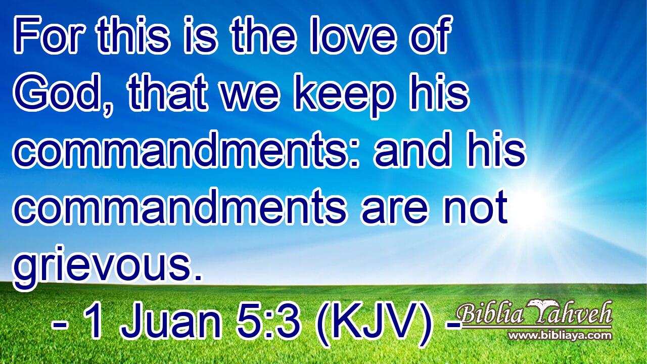 For this is the love of God, that we keep his commandments: and his commandments are not grievous.