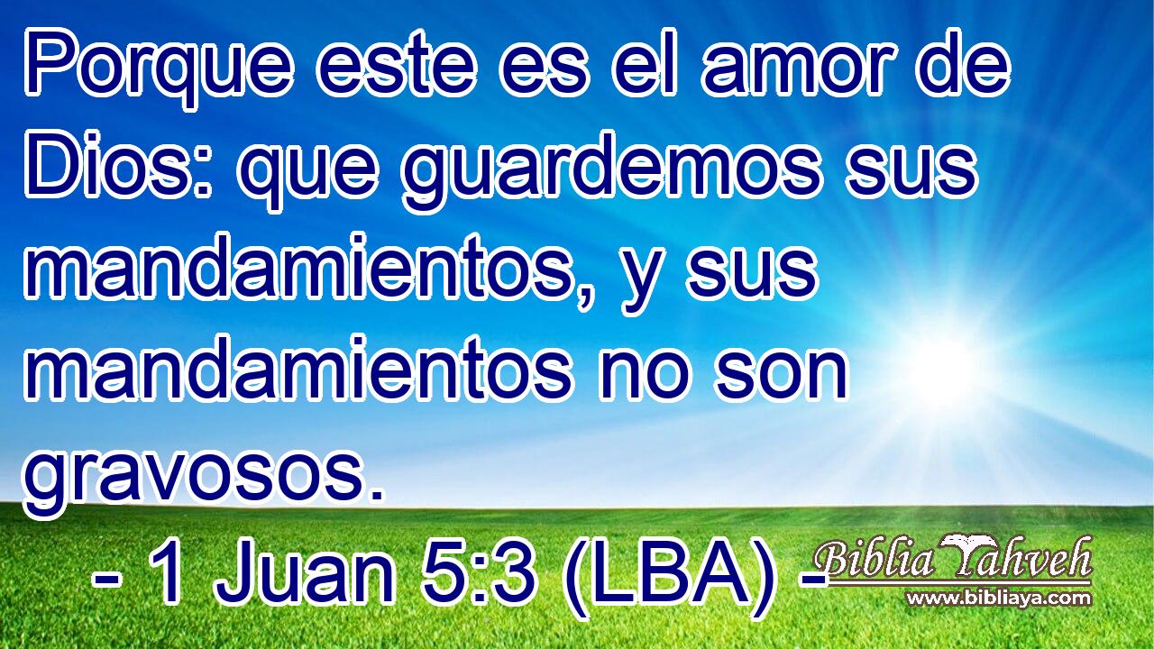 Porque este es el amor de Dios: que guardemos sus mandamientos, y sus mandamientos no son gravosos.
