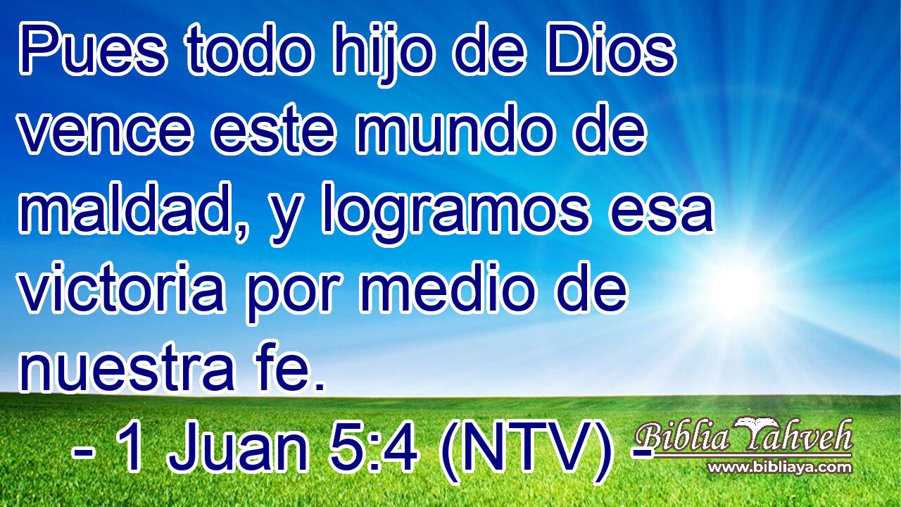 Pues todo hijo de Dios vence este mundo de maldad, y logramos esa victoria por medio de nuestra fe.