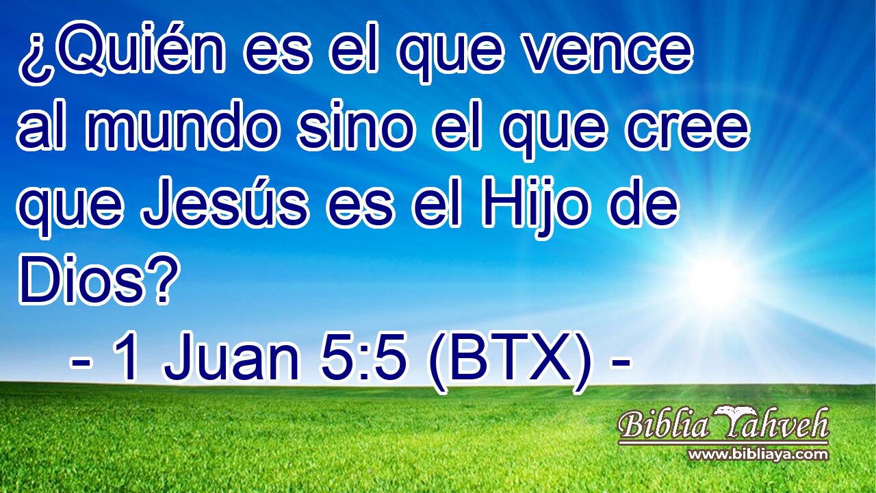 ¿Quién es el que vence al mundo sino el que cree que Jesús es el Hijo de Dios?