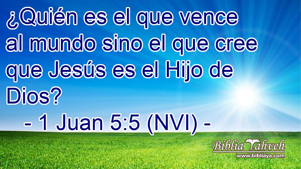  ¿Quién es el que vence al mundo sino el que cree que Jesús es el Hijo de Dios? 