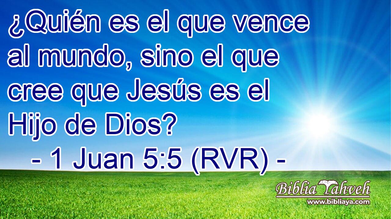 ¿Quién es el que vence al mundo, sino el que cree que Jesús es el Hijo de Dios?