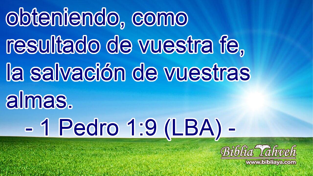 obteniendo, como resultado de vuestra fe, la salvación de vuestras almas.