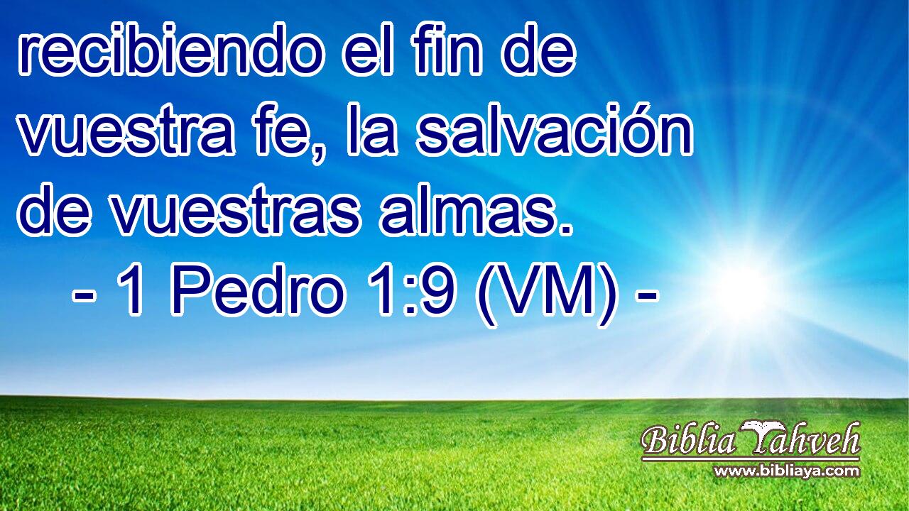  recibiendo el fin de vuestra fe, la salvación de vuestras almas. 