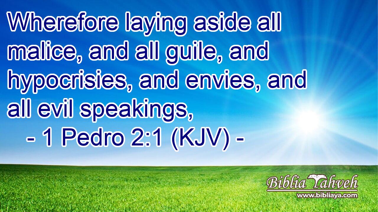 Wherefore laying aside all malice, and all guile, and hypocrisies, and envies, and all evil speakings,