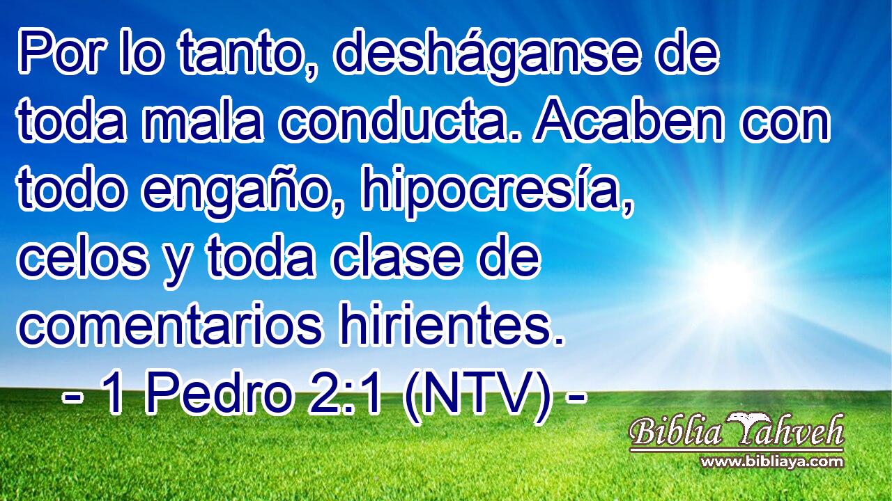 Por lo tanto, desháganse de toda mala conducta. Acaben con todo engaño, hipocresía, celos y toda clase de comentarios hirientes.