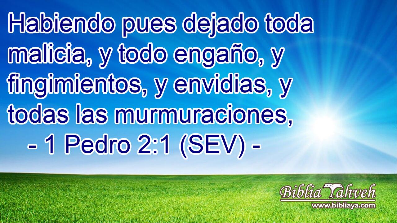 Habiendo pues dejado toda malicia, y todo engaño, y fingimientos, y envidias, y todas las murmuraciones,