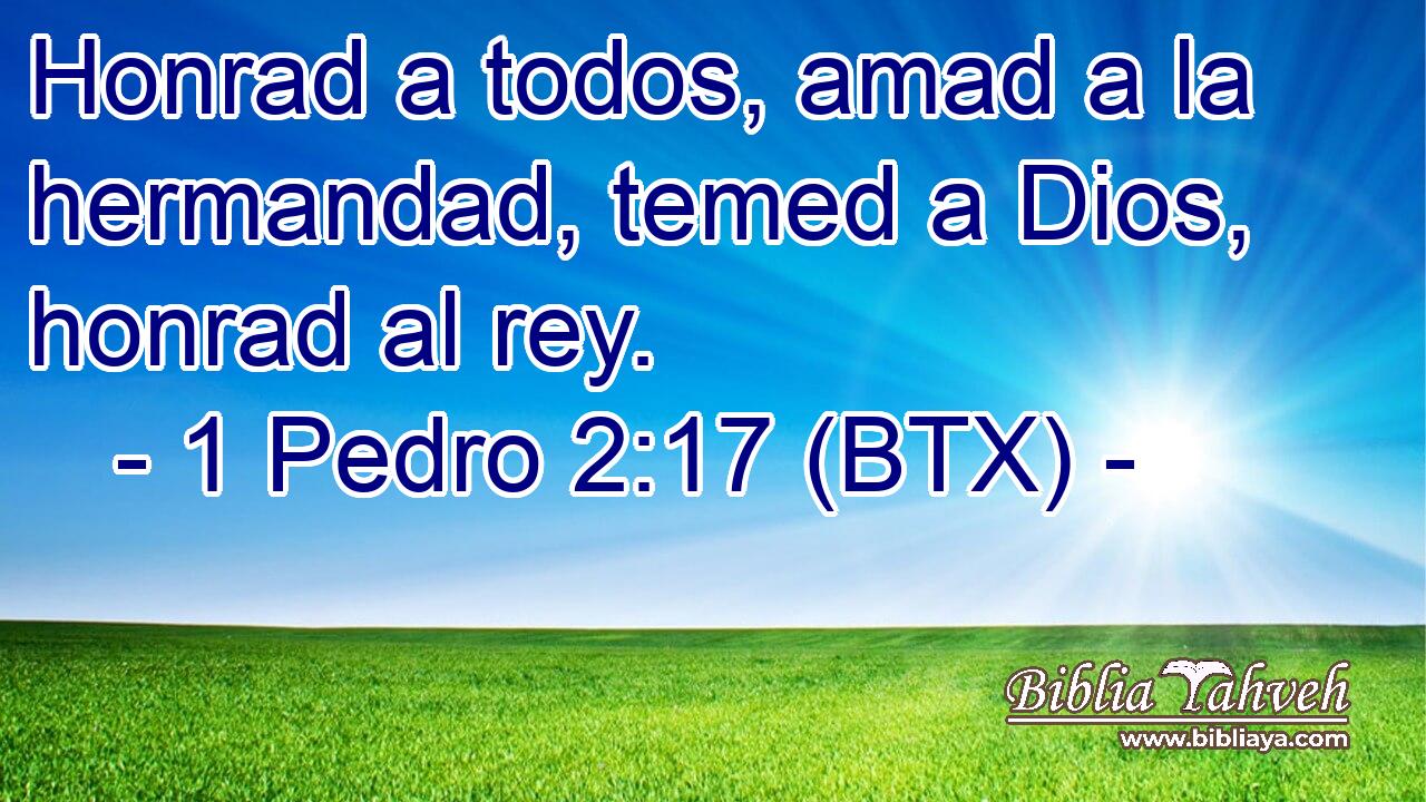 Honrad a todos, amad a la hermandad, temed a Dios, honrad al rey.
