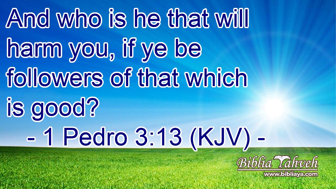 And who is he that will harm you, if ye be followers of that which is good?