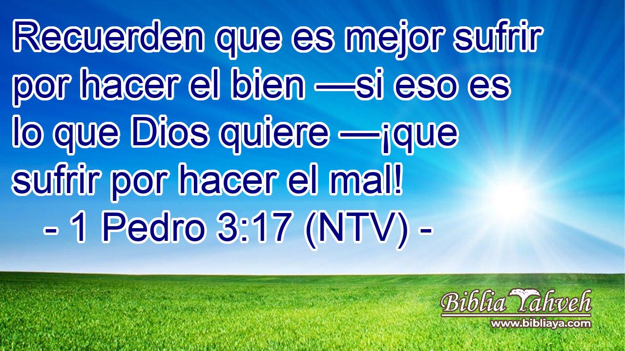 Recuerden que es mejor sufrir por hacer el bien —si eso es lo que Dios quiere —¡que sufrir por hacer el mal!