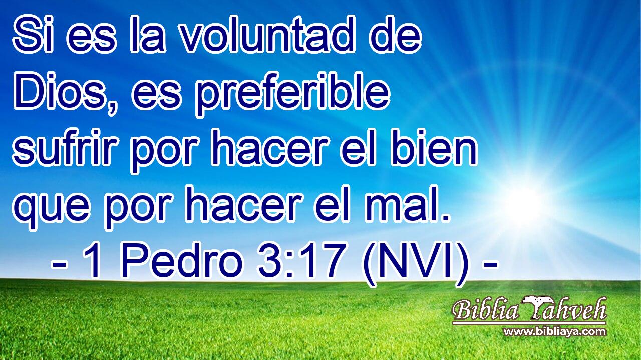  Si es la voluntad de Dios, es preferible sufrir por hacer el bien que por hacer el mal. 