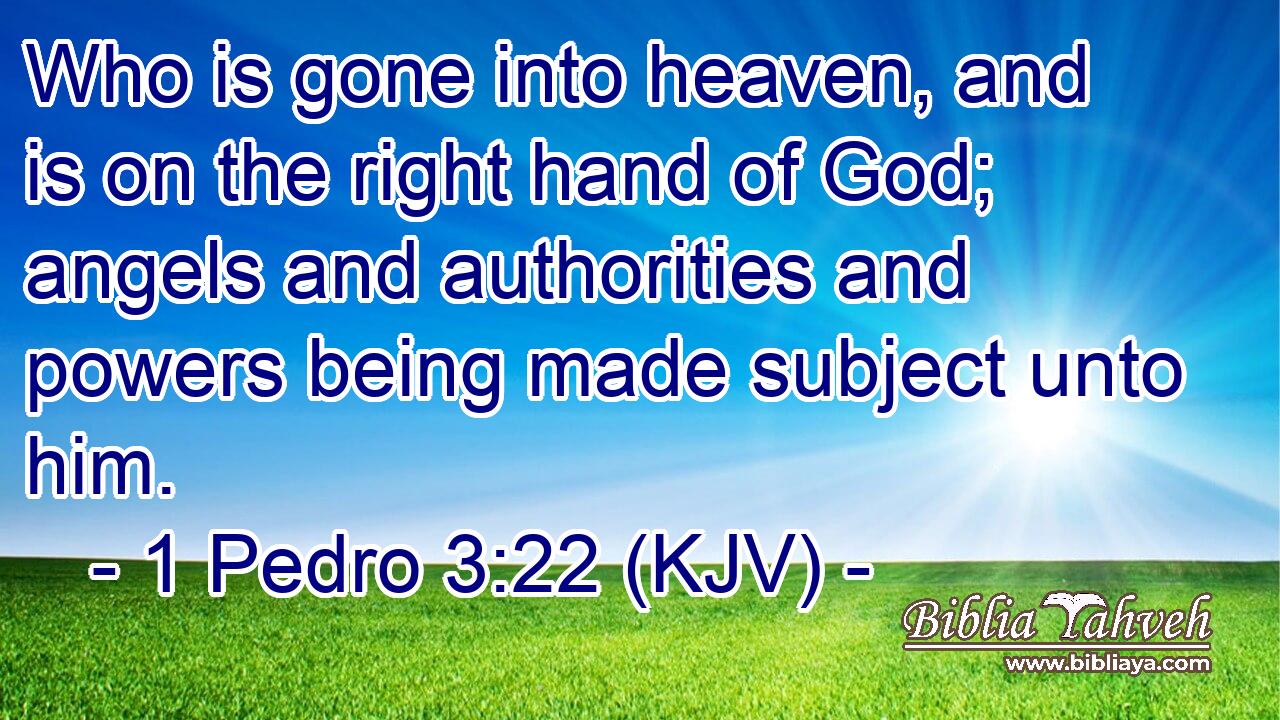 Who is gone into heaven, and is on the right hand of God; angels and authorities and powers being made subject unto him.