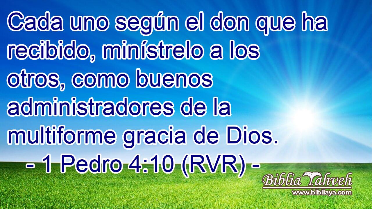 Cada uno según el don que ha recibido, minístrelo a los otros, como buenos administradores de la multiforme gracia de Dios.