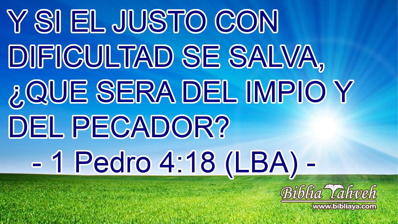 Y SI EL JUSTO CON DIFICULTAD SE SALVA, ¿QUE SERA DEL IMPIO Y DEL PECADOR?