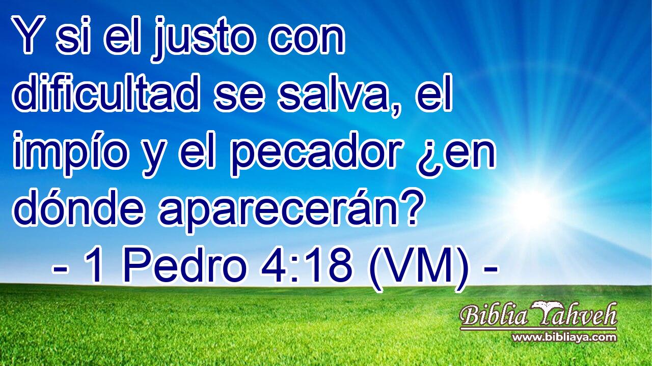  Y si el justo con dificultad se salva, el impío y el pecador ¿en dónde aparecerán? 