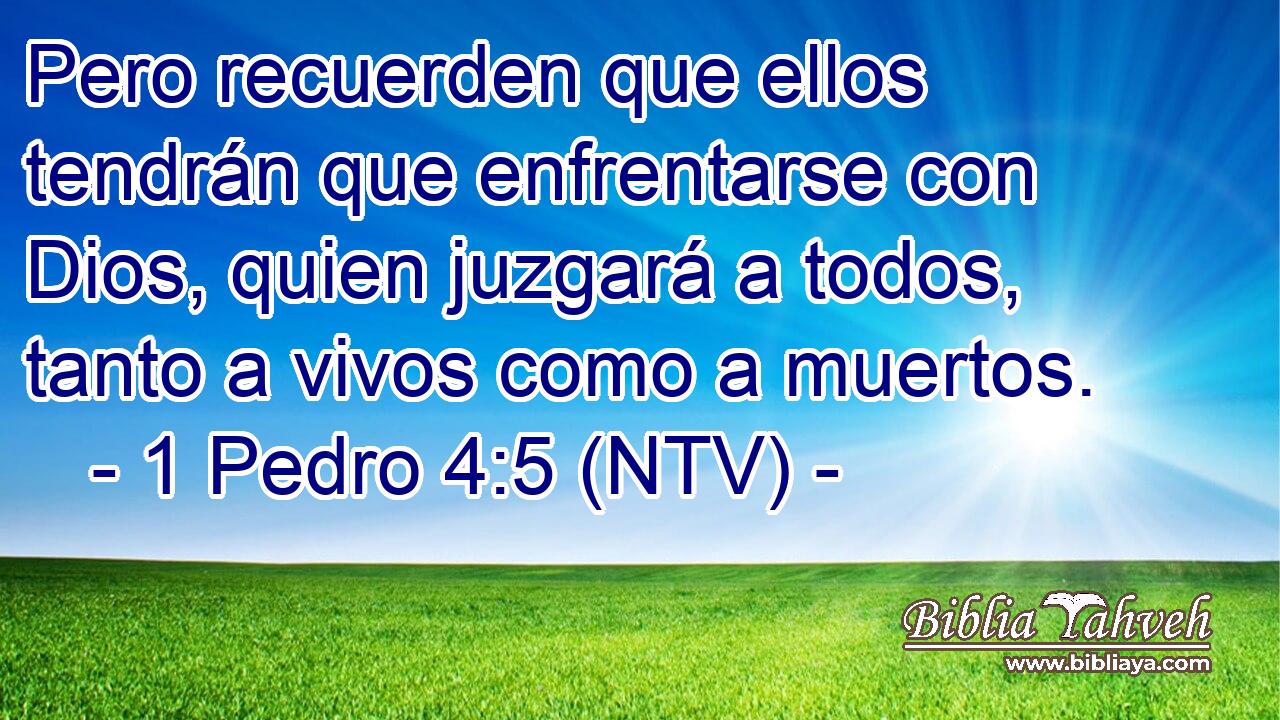 Pero recuerden que ellos tendrán que enfrentarse con Dios, quien juzgará a todos, tanto a vivos como a muertos.