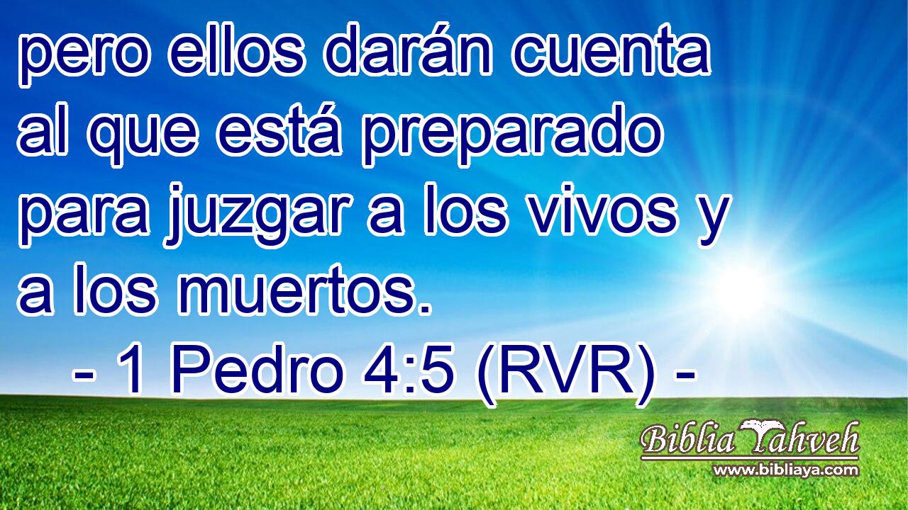 pero ellos darán cuenta al que está preparado para juzgar a los vivos y a los muertos.