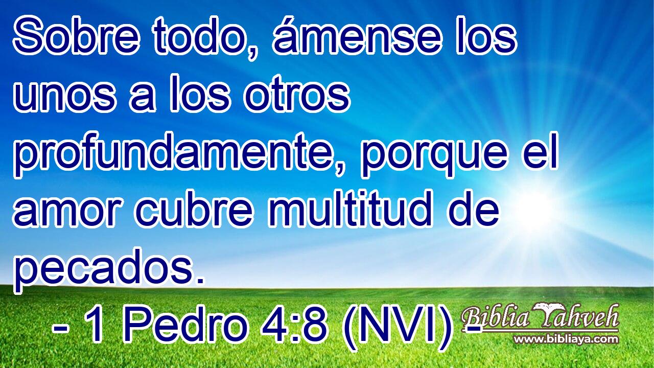 1 Pedro 4:8 (NVI) - Sobre todo, ámense los unos a los otros profu...