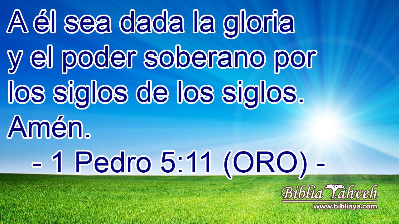  A él sea dada la gloria y el poder soberano por los siglos de los siglos. Amén. 