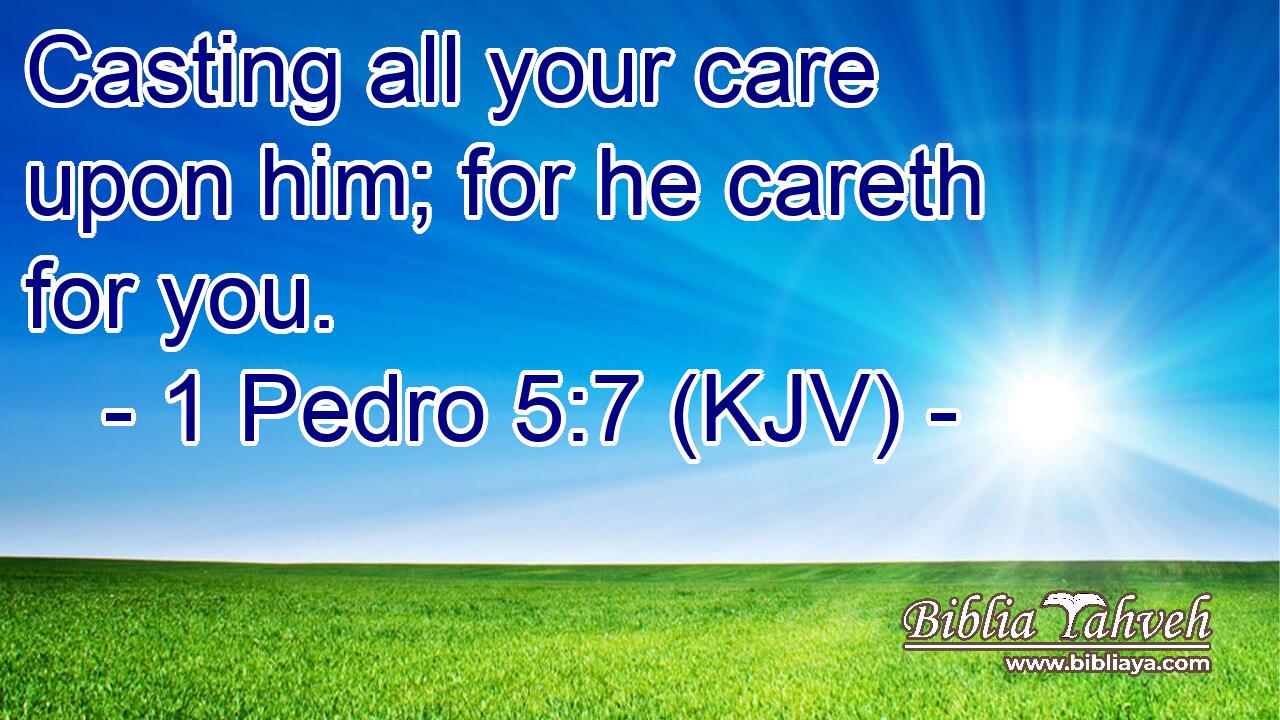 Casting all your care upon him; for he careth for you.