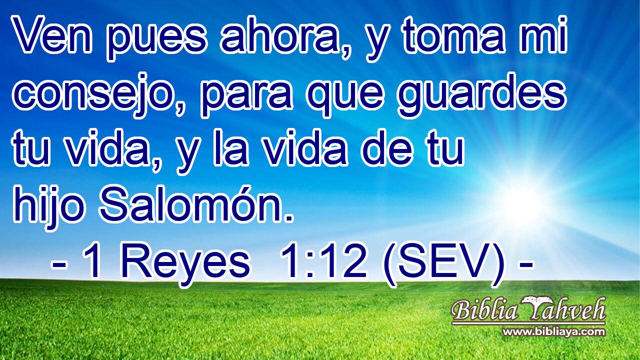 Ven pues ahora, y toma mi consejo, para que guardes tu vida, y la vida de tu hijo Salomón.