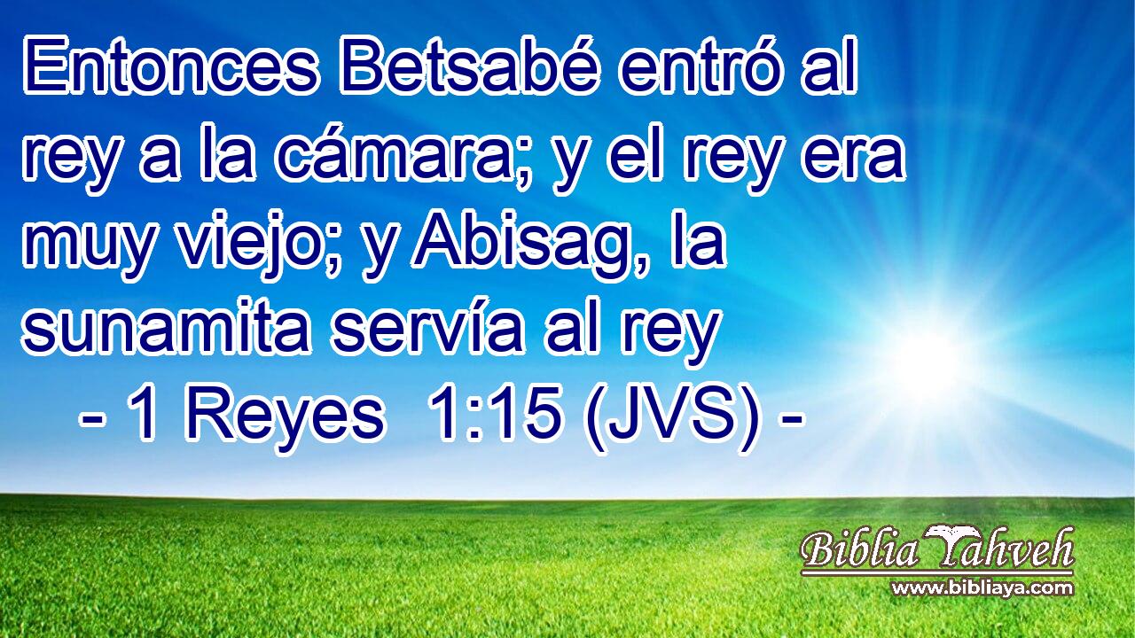 Entonces Betsabé entró al rey a la cámara; y el rey era muy viejo; y Abisag, la sunamita servía al rey