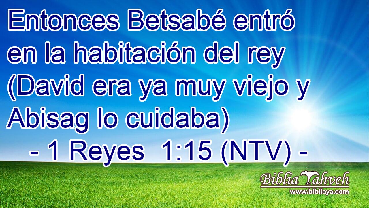 Entonces Betsabé entró en la habitación del rey (David era ya muy viejo y Abisag lo cuidaba)