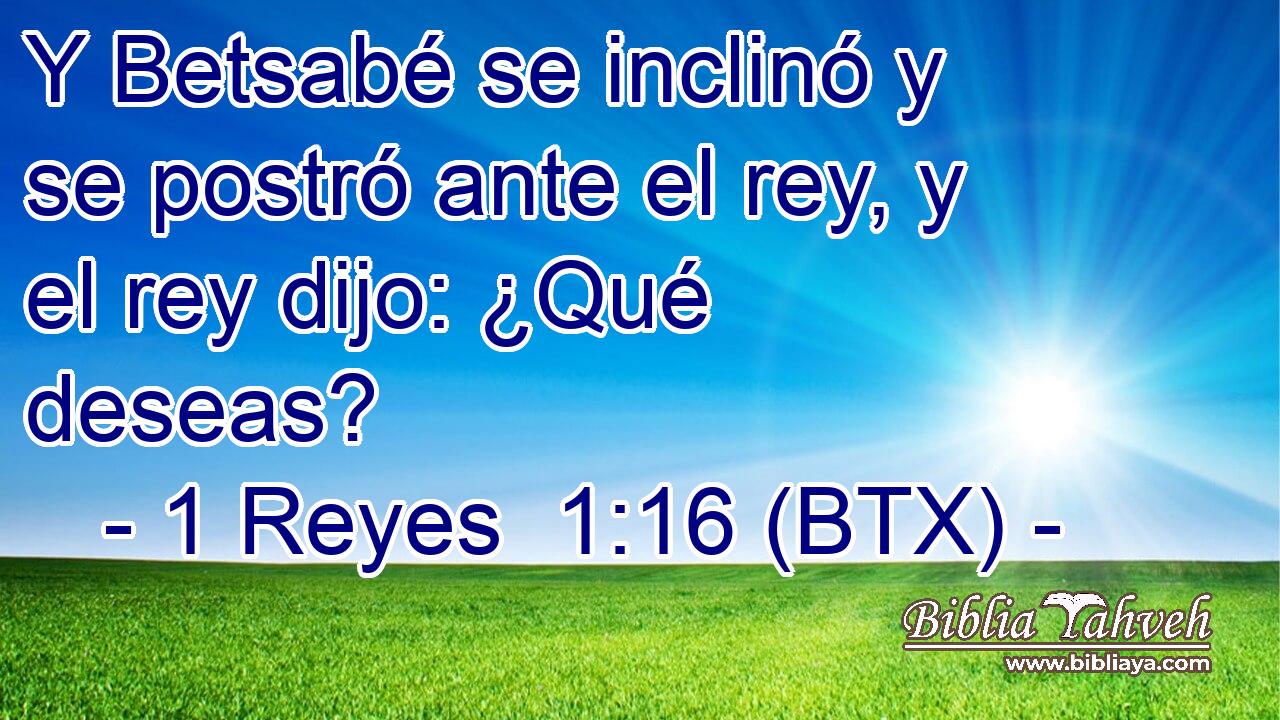 Y Betsabé se inclinó y se postró ante el rey, y el rey dijo: ¿Qué deseas?