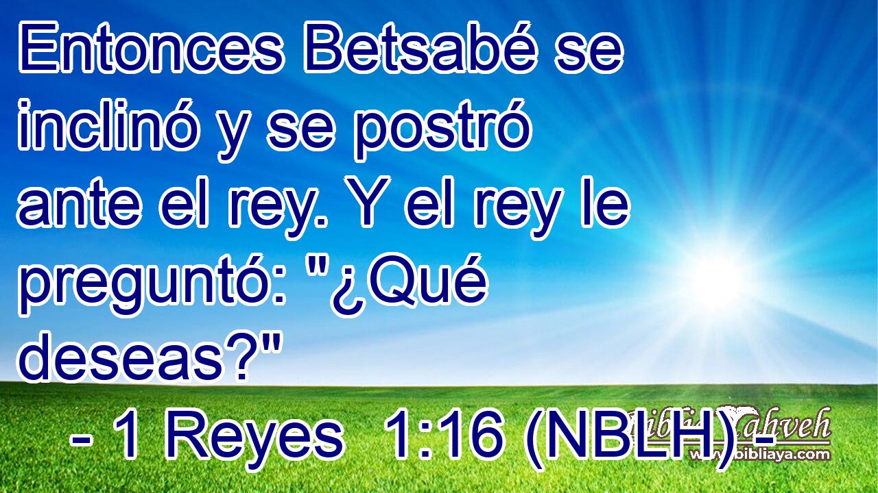  Entonces Betsabé se inclinó y se postró ante el rey. Y el rey le preguntó: 