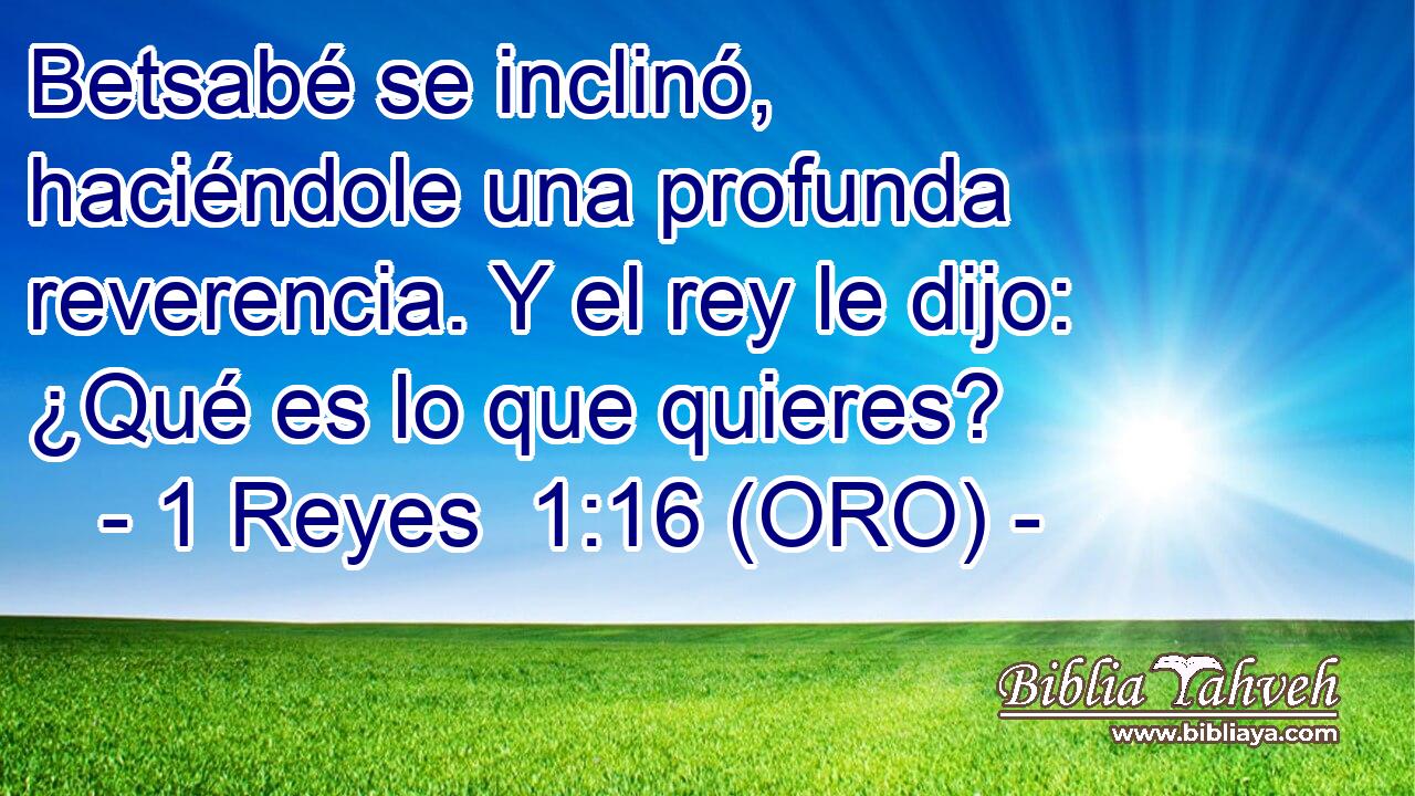  Betsabé se inclinó, haciéndole una profunda reverencia. Y el rey le dijo: ¿Qué es lo que quieres? 