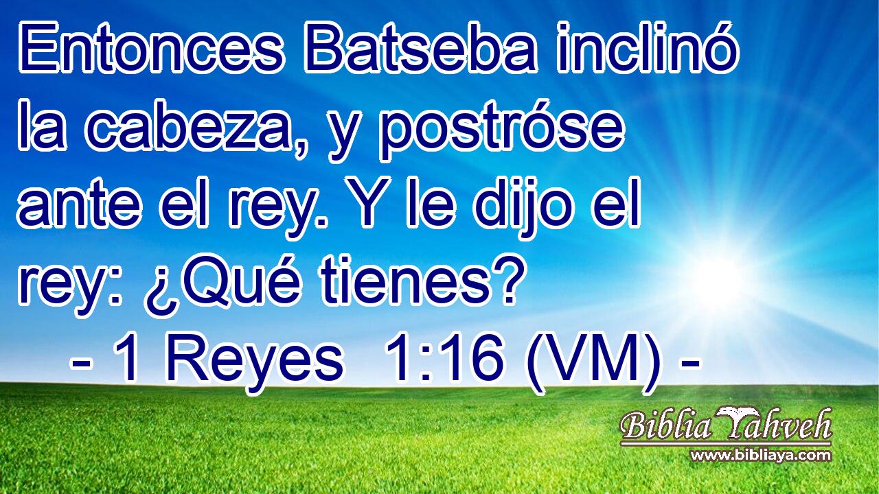  Entonces Batseba inclinó la cabeza, y postróse ante el rey. Y le dijo el rey: ¿Qué tienes? 