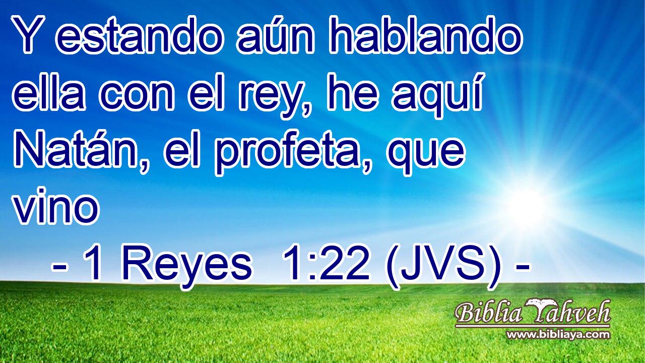 Y estando aún hablando ella con el rey, he aquí Natán, el profeta, que vino