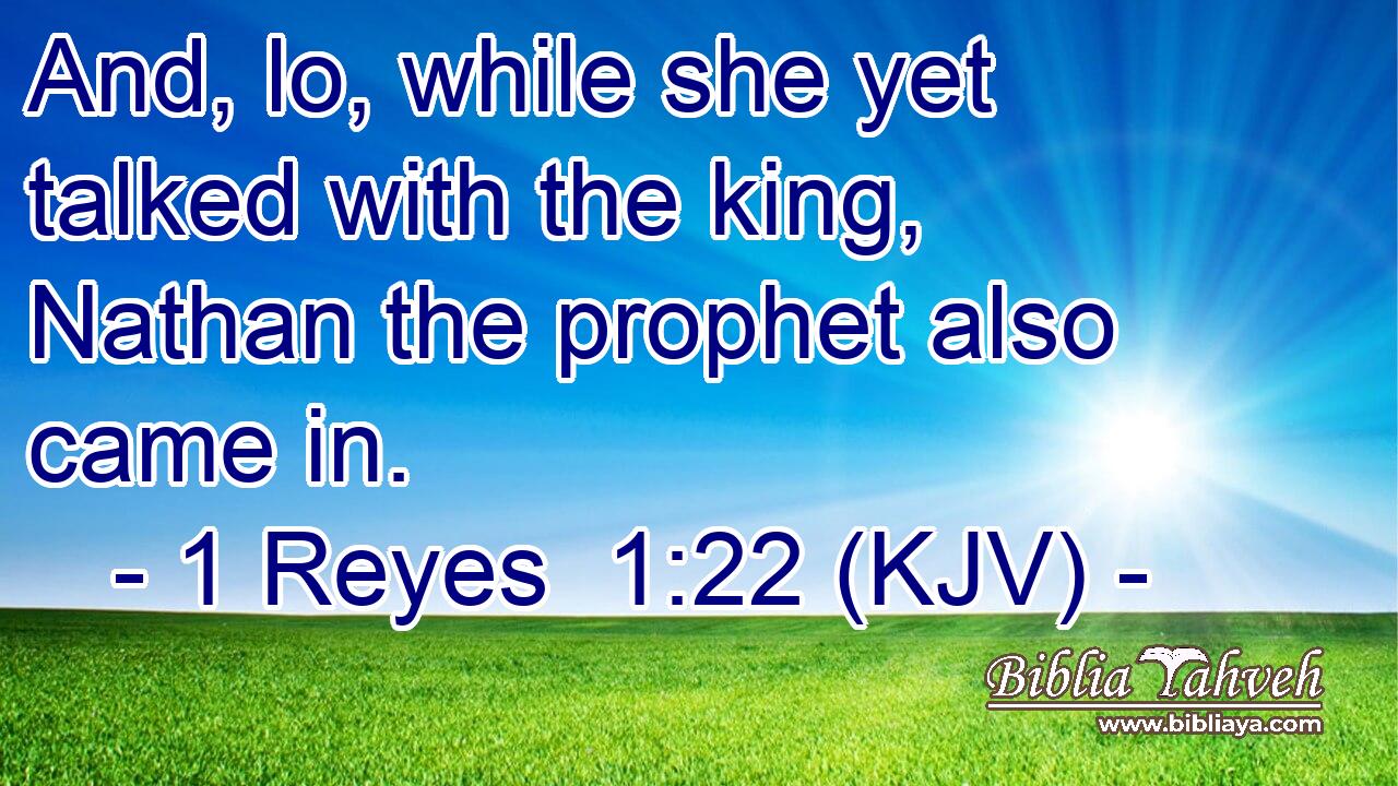And, lo, while she yet talked with the king, Nathan the prophet also came in.