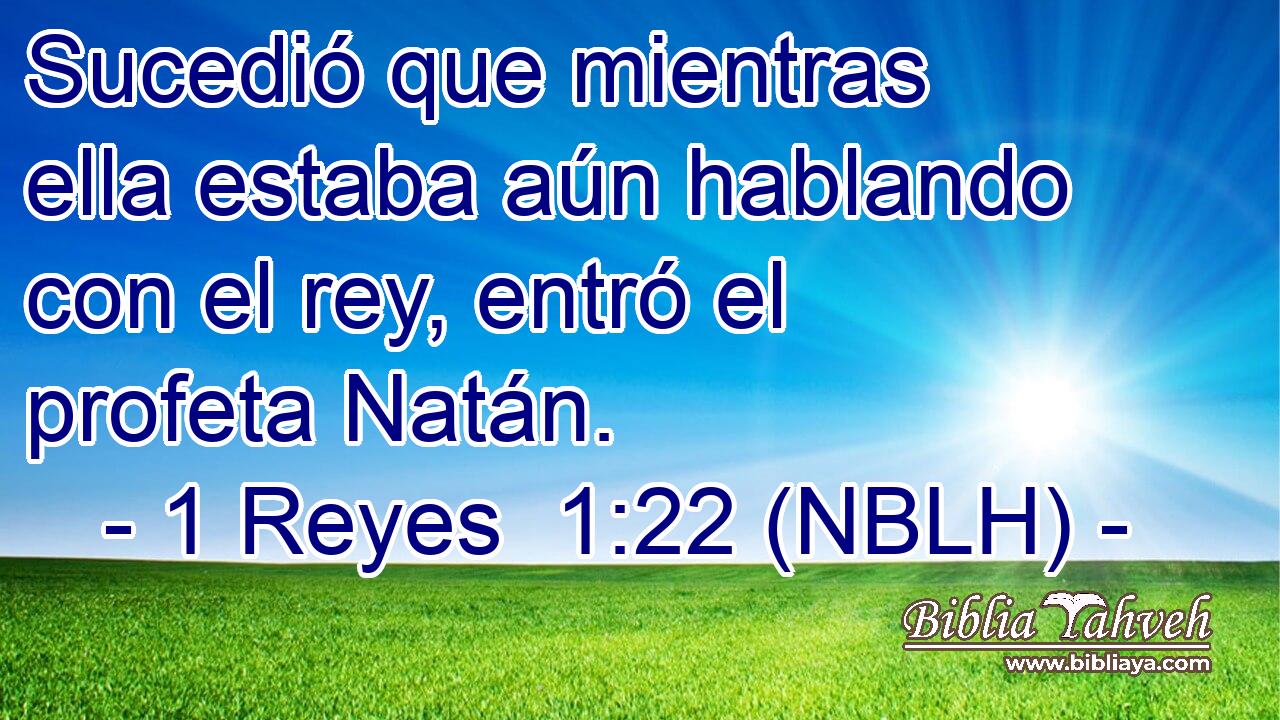  Sucedió que mientras ella estaba aún hablando con el rey, entró el profeta Natán. 