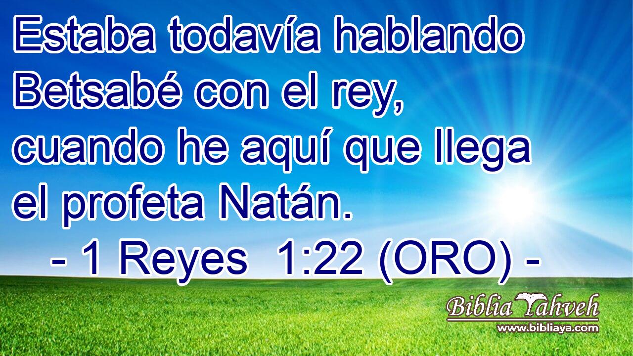  Estaba todavía hablando Betsabé con el rey, cuando he aquí que llega el profeta Natán. 