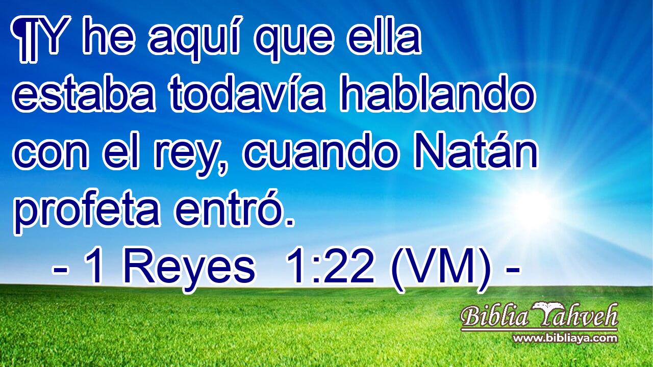  ¶Y he aquí que ella estaba todavía hablando con el rey, cuando Natán profeta entró. 