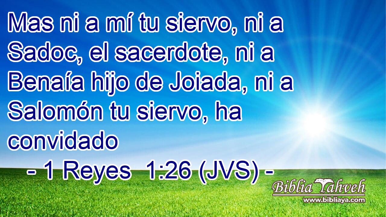 Mas ni a mí tu siervo, ni a Sadoc, el sacerdote, ni a Benaía hijo de Joiada, ni a Salomón tu siervo, ha convidado