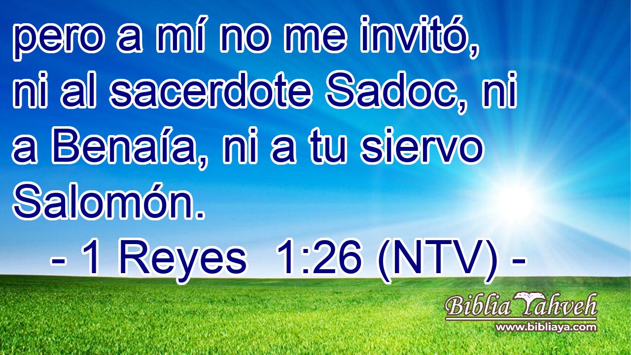 pero a mí no me invitó, ni al sacerdote Sadoc, ni a Benaía, ni a tu siervo Salomón.
