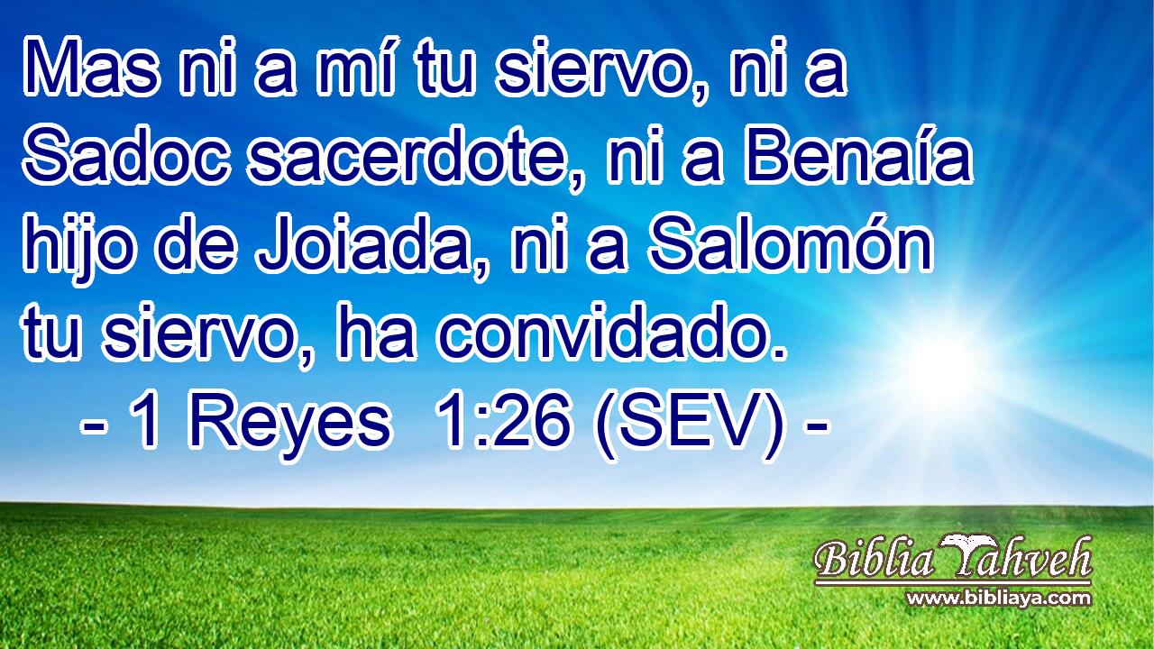 Mas ni a mí tu siervo, ni a Sadoc sacerdote, ni a Benaía hijo de Joiada, ni a Salomón tu siervo, ha convidado.
