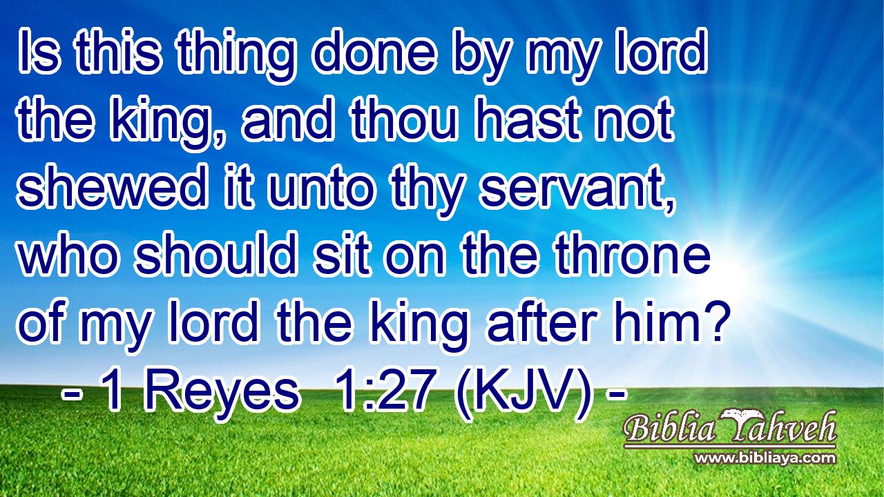 Is this thing done by my lord the king, and thou hast not shewed it unto thy servant, who should sit on the throne of my lord the king after him?
