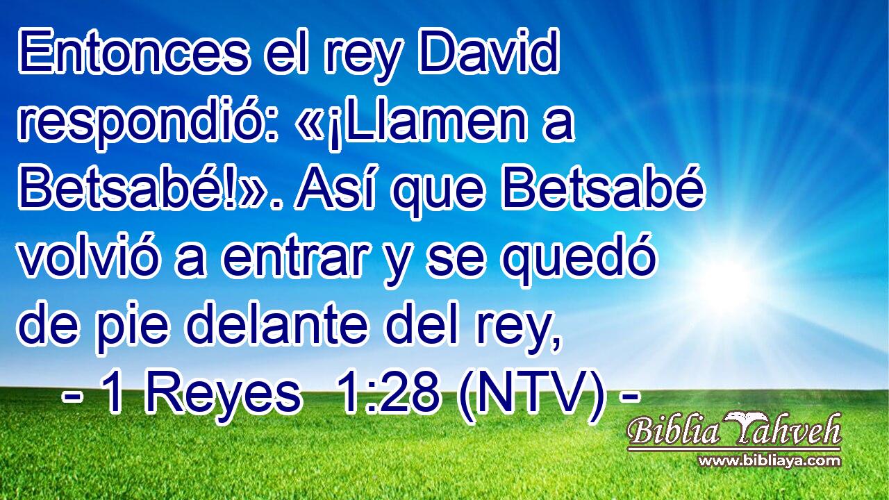 Entonces el rey David respondió: «¡Llamen a Betsabé!». Así que Betsabé volvió a entrar y se quedó de pie delante del rey,