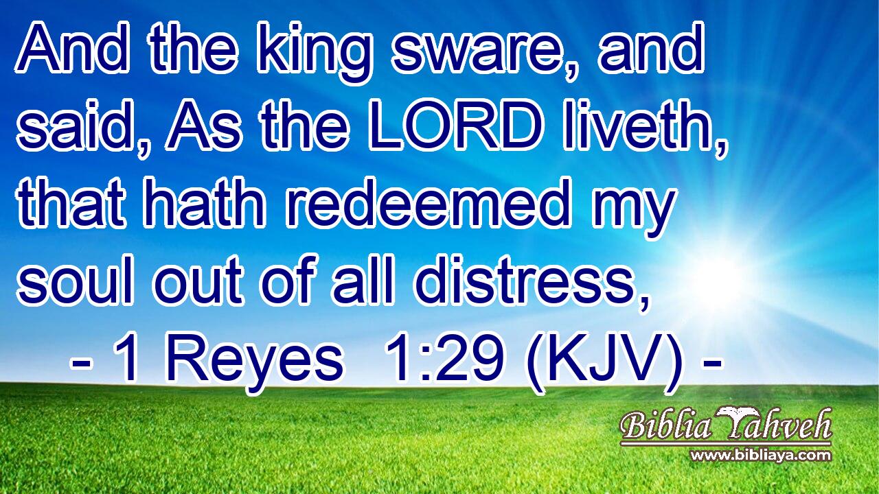 And the king sware, and said, As the LORD liveth, that hath redeemed my soul out of all distress,