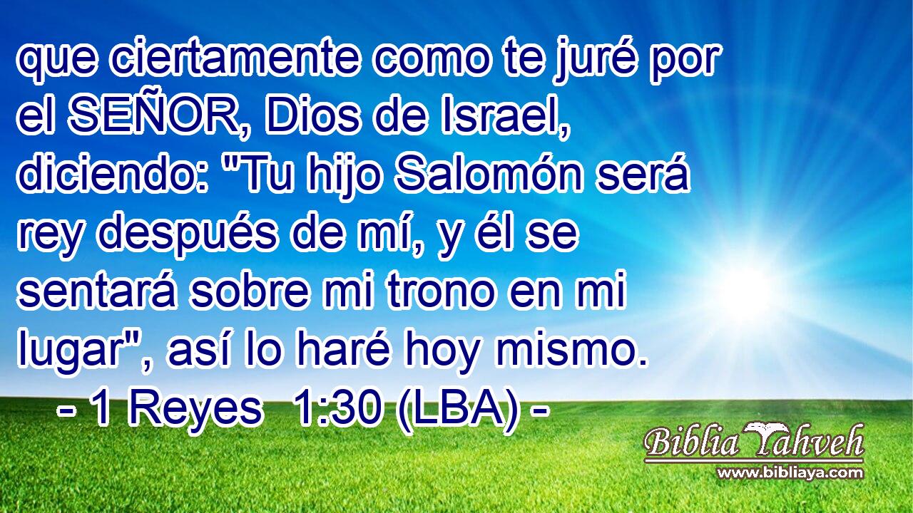 que ciertamente como te juré por el SEÑOR, Dios de Israel, diciendo: 