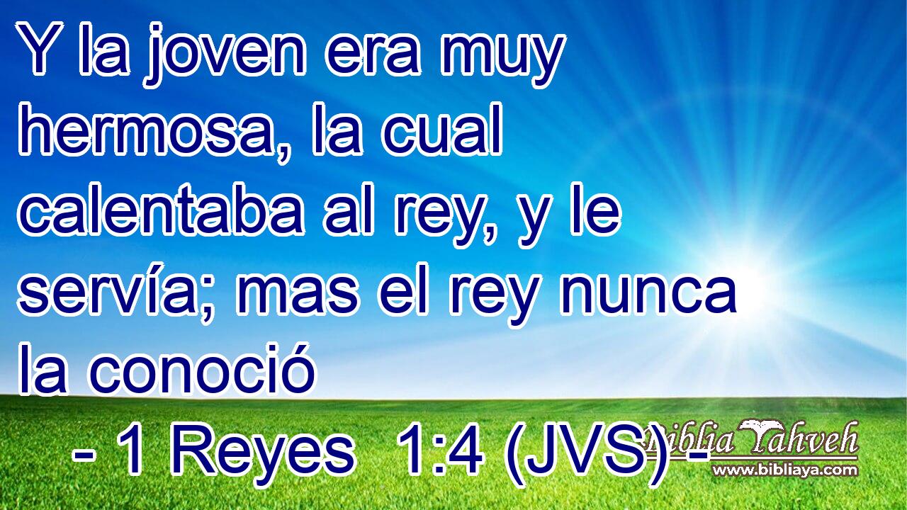 Y la joven era muy hermosa, la cual calentaba al rey, y le servía; mas el rey nunca la conoció