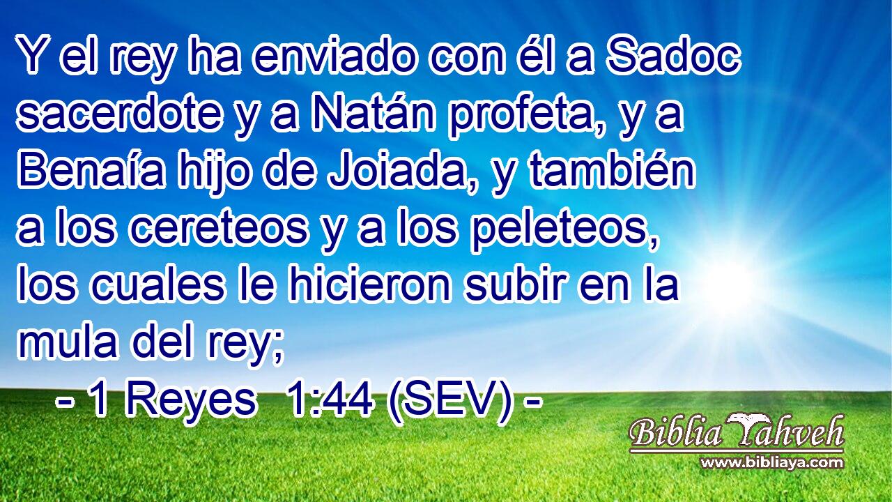 Y el rey ha enviado con él a Sadoc sacerdote y a Natán profeta, y a Benaía hijo de Joiada, y también a los cereteos y a los peleteos, los cuales le hicieron subir en la mula del rey;