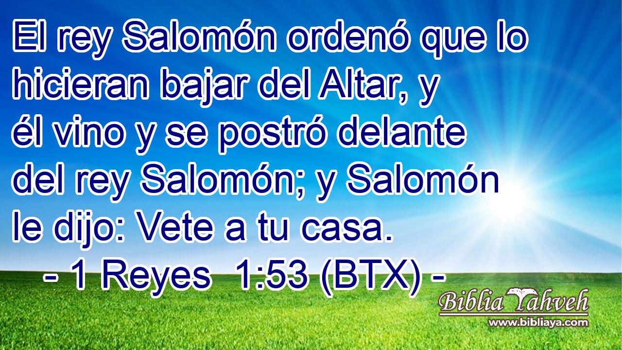 El rey Salomón ordenó que lo hicieran bajar del Altar, y él vino y se postró delante del rey Salomón; y Salomón le dijo: Vete a tu casa.